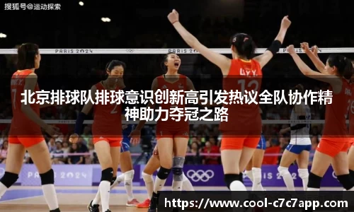 北京排球队排球意识创新高引发热议全队协作精神助力夺冠之路